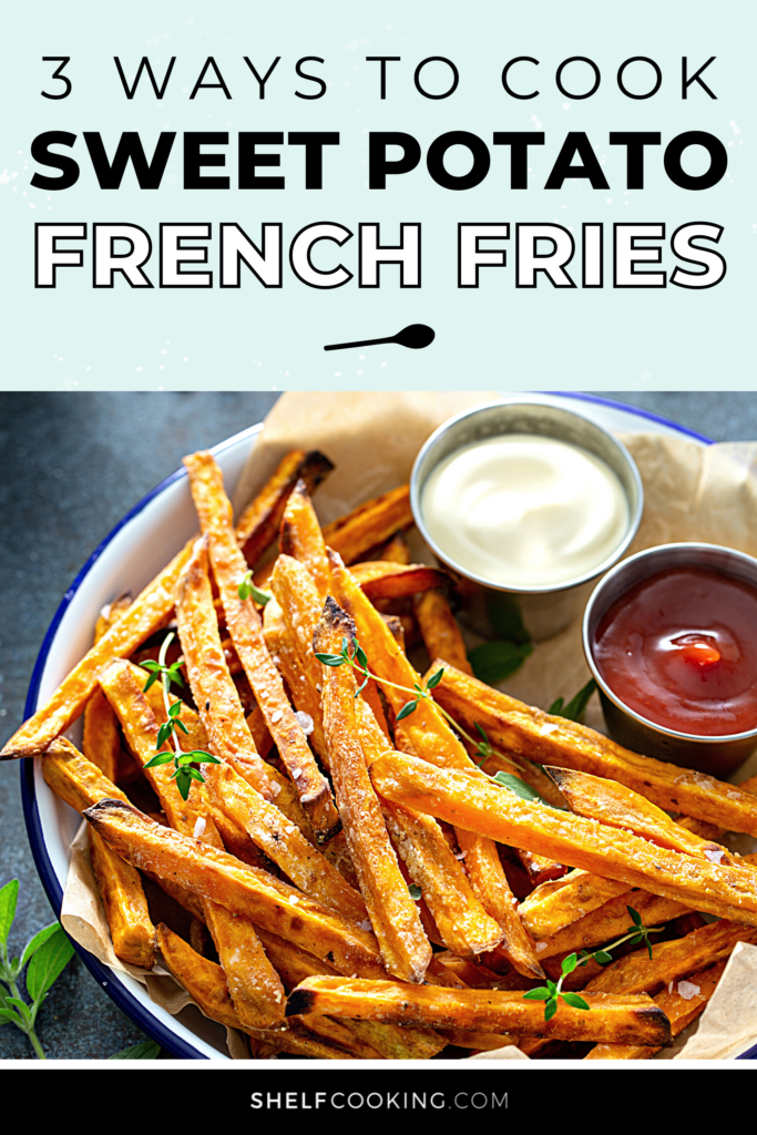 Graphic with close-up image of a plate of sweet potato fries with ketchup and mayo dipping sauces. Above the image it says "3 Ways To Cook Sweet Potato French Fries." - Shelf Cooking